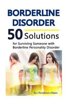 Paperback Borderline Disorder: 50 Solutions for Surviving Someone with Borderline Personality Disorder (Borderline Personality Disorder Self Help, Bo Book