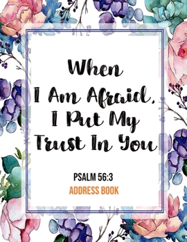 Paperback When I Am Afraid, I Put My Trust In You Psalm 56: 3 Address Book: Cute Floral Christian Address Book Gift with Alphabetical Organizer, Names, Addresse Book