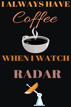 Paperback I Always Have Coffee When I Watch Radar: Blank Lined Notebook & Journal Or Diary Gift for Coffee Lovers & Fans, Date Line Ruled Paper.middle school, h Book