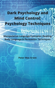 Hardcover Dark Psychology and Mind Control: Manipulative Language Examples: Reading Body Language and Persuasion Techniques Book