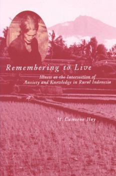 Paperback Remembering to Live: Illness at the Intersection of Anxiety and Knowledge in Rural Indonesia Book
