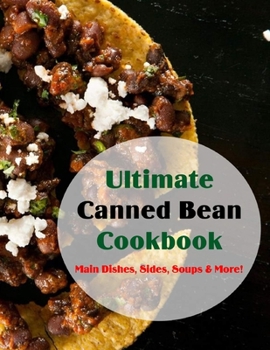 Paperback Ultimate Canned Bean Cookbook: Main Dishes, Sides, Soups & More! Book