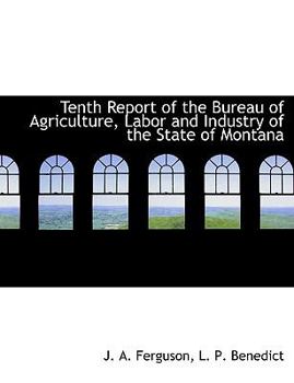 Paperback Tenth Report of the Bureau of Agriculture, Labor and Industry of the State of Montana Book
