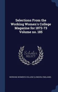 Hardcover Selections From the Working Women's College Magazine for 1872-73 Volume no. 185 Book