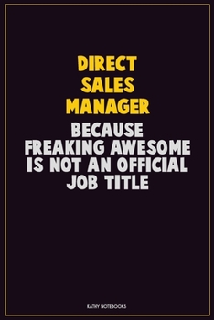Direct Sales Manager, Because Freaking Awesome Is Not An Official Job Title: Career Motivational Quotes 6x9 120 Pages Blank Lined Notebook Journal