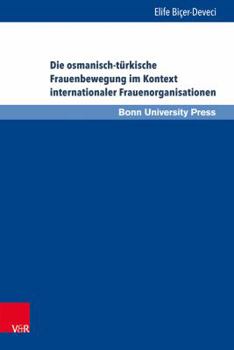 Hardcover Die Osmanisch-Turkische Frauenbewegung Im Kontext Internationaler Frauenorganisationen: Eine Beziehungs- Und Verflechtungsgeschichte Von 1895 Bis 1935 [German] Book