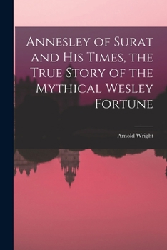 Paperback Annesley of Surat and his Times, the True Story of the Mythical Wesley Fortune Book