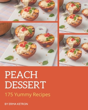 Paperback 175 Yummy Peach Dessert Recipes: Everything You Need in One Yummy Peach Dessert Cookbook! Book