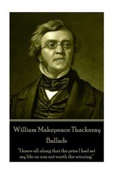 Paperback William Makepeace Thackeray - Ballads: "I knew all along that the prize I had set my life on was not worth the winning." Book