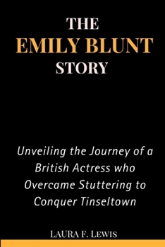 Paperback The Emily Blunt Story: Unveiling the Journey of a British Actress who Overcame Stuttering to Conquer Tinseltown Book