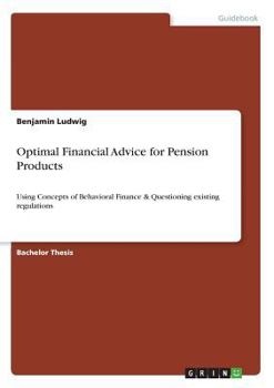 Paperback Optimal Financial Advice for Pension Products: Using Concepts of Behavioral Finance & Questioning existing regulations Book