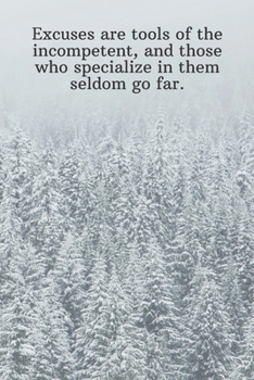 Excuses are tools of the incompetent, and those who specialize in them seldom go far.: Daily Motivation Quotes Sketchbook with Square Border for Work, School, and Personal Writing - 6x9 120 pages