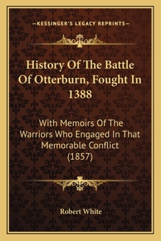 Paperback History Of The Battle Of Otterburn, Fought In 1388: With Memoirs Of The Warriors Who Engaged In That Memorable Conflict (1857) Book