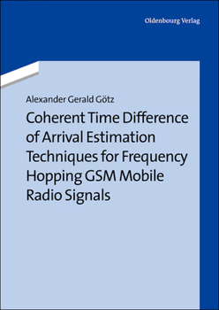 Hardcover Coherent Time Difference of Arrival Estimation Techniques for Frequency Hopping GSM Mobile Radio Signals [German] Book