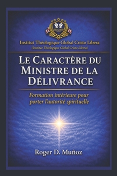LE CARACTÈRE DU MINISTRE DE LA DÉLIVRANCE: Formation intérieure pour porter l’autorité spirituelle (French Edition)