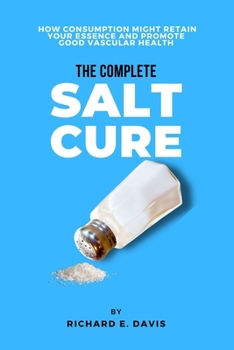 Paperback The Complete Salt cure: How consumption Might retain Your essence and promote good vascular health Book