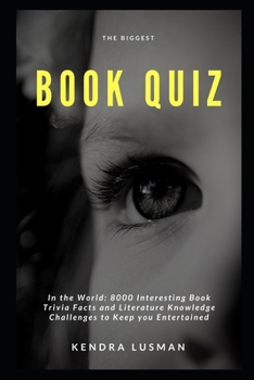 The Biggest Book Quiz in the World: 8000 Interesting Book Trivia Facts and Literature Knowledge Challenges to Keep you Entertained