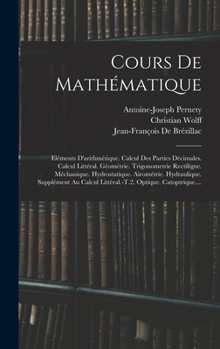 Hardcover Cours De Mathématique: Eléments D'arithmétique. Calcul Des Parties Décimales. Calcul Littéral. Géométrie. Trigonometrie Rectiligne. Méchaniqu [French] Book