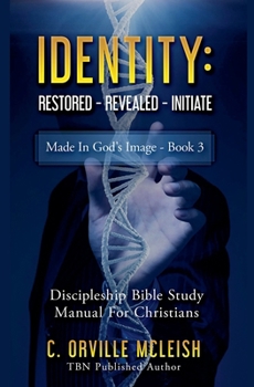 Identity Restored - Revealed - Initiate: Discipleship Bible Study Manual for Born-Again Christians (Made in God's Image)