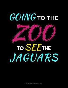 Going To The Zoo To See The Jaguars: 6 Columns Columnar Pad