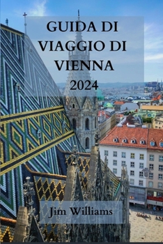 GUIDA DI VIAGGIO DI VIENNA 2024: Il vostro passaporto per l'eleganza, la cultura e gli splendori culinari - Esplorate con stile la capitale dell'Austria (Italian Edition)