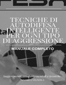 Paperback Tecniche di Autodifesa Intelligente per ogni tipo di aggressione Manuale Completo: Suggerimenti Comportamentali e tecniche [Italian] Book