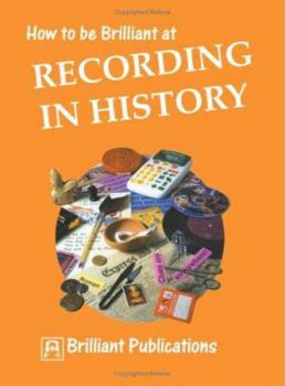 How to Be Brilliant at Recording in History (How to Be Brilliant At...)