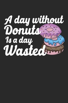 Paperback A Day Without Donuts Is A Day Wasted: Composition Lined Notebook Journal For Women And Girls for Tracking water intake, sleep tracking, Daily tracking Book