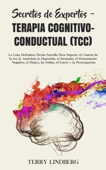 Paperback Secretos de Expertos - Terapia Cognitivo-Conductual (TCC): La Guía Definitiva Hecha Sencilla Para Superar el Control de la ira, la Ansiedad, la Depres [Spanish] Book