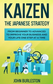 Hardcover Kaizen: The Japanese Strategy from Beginner to Advanced to Improve Your Business and Your Life One Step at a Time Book