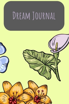 Dream Journal: 6x9 Dream Journal Flowers I Dreaming Journal INotebook For Your Dreams And Their Interpretations I Interactive Dream Journal I Dream Diary With Flowers