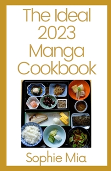 Paperback The Ideal 2023 Manga Cookbook: 150+ Recipes To Master Book