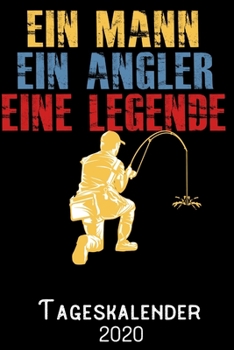 Ein Mann Ein Angler Eine Legende - Tageskalender 2020: DIN A5 Kalender / Terminplaner / Tagesplaner 2020 12 Monate: Januar bis Dezember 2020 – Jeder Tag auf 1 Seite (German Edition)