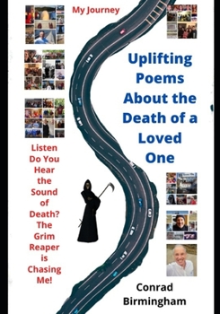 Paperback Uplifting Poems About the Death of a Loved One: Listen Do You Hear the Sound of Death? The Grim Reaper is Chasing Me! Book