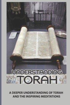 Paperback Understanding Torah: A Deeper Understanding Of Torah And The Inspiring Meditations: Harmonizing Our Lives Book
