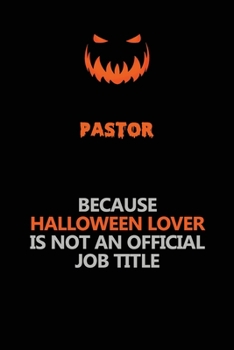 Pastor Because Halloween Lover Is Not An Official Job Title: Halloween Scary Pumpkin Jack O'Lantern 120 Pages 6x9 Blank Lined Paper Notebook Journal