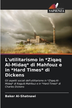 L'utilitarismo in *Ziqaq Al-Midaq* di Mahfouz e in *Hard Times* di Dickens (Italian Edition)