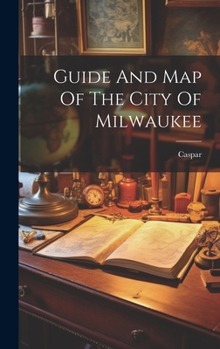 Hardcover Guide And Map Of The City Of Milwaukee Book