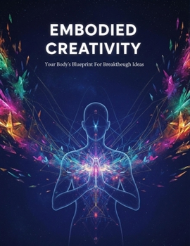 Paperback Embodied Creativity: Your Body'S Blueprint For Breakthrough Ideas Book