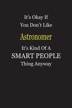 Paperback It's Okay If You Don't Like Astronomer It's Kind Of A Smart People Thing Anyway: Blank Lined Notebook Journal Gift Idea Book