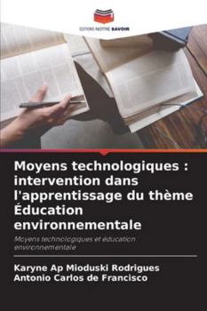 Moyens technologiques : intervention dans l'apprentissage du thème Éducation environnementale: Moyens technologiques et éducation environnementale (French Edition)