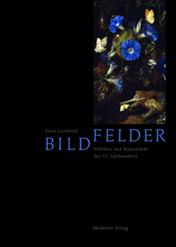 Hardcover Bildfelder: Stilleben Und Naturstücke Des 17. Jahrhunderts [German] Book