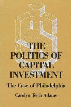 Hardcover The Politics of Capital Investment: The Case of Philadelphia Book