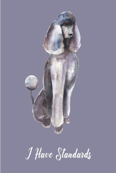 I Have Standards : Notebook for Standard Poodle Owners and Breeders 6 X 9 College Ruled