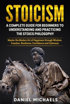 Paperback Stoicism: A Guidebook On What You Should Know To Widen Your Thinking, Develop Confidence, Sharpen Your Mind and Embrace True Hap Book