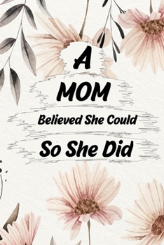 Paperback A Mom Believed She Could So She Did Notebook: Lined Journal For Moms Book