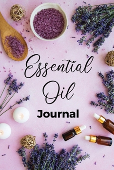 Paperback Essential Oil Journal: Recipe Notebook, Blend Organizer, Aromatherapy, Holistic Natural Healing Diffuser Recipes, Logbook For Testing Blends, Book