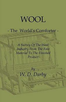 Paperback Wool - The World's Comforter - A Survey of the Wool Industry from the Raw Material to the Finished Product, Including Descriptions of the Manufacturin Book