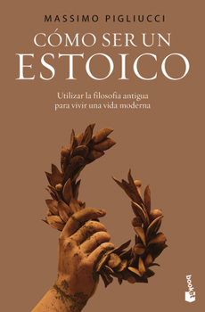 Cómo Ser Un Estoico: La Sabiduría Antigua Para La Vida Moderna / How to Be a Stoic: Using Ancient Philosophy to Live a Modern Life (Spanish Edition)