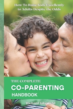 Paperback The Complete Co-Parenting Handbook: How To Raise Kids Excellently to Adults Despite the Odds Book